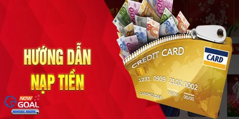 nạp tiền NOWGOAL Cách thức nạp tiền nhanh chóng và an toàn