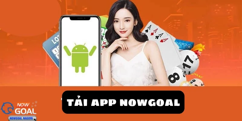 Tải app NOWGOAL Tại sao bạn nên tải app NOWGOAL ngay hôm nay